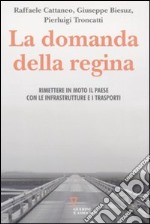 La domanda della regina. Rimettere in moto il Paese con le infrastrutture e i trasporti libro