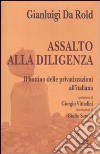 Assalto alla diligenza. Il bottino delle privatizzazioni all'italiana libro di Da Rold Gianluigi