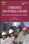 L'immigrato: una risorsa a Milano. Il lato virtuoso dell'immigrazione straniera libro di Blangiardo G. C. (cur.)