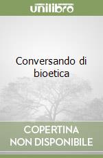 Conversando di bioetica