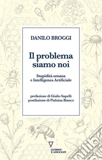 Il problema siamo noi. Stupidità umana e Intelligenza Artificiale libro