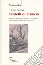 Fratelli di Francia. Storia e storiografia di una rivoluzione divenuta repubblicana (1792-1804)