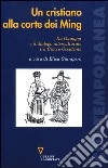 Un cristiano alla corte dei Ming. Xu Guangqi e il dialogo interculturale tra Cina e Occidente libro