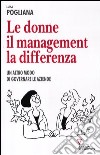 Le donne, il management, la differenza. Un altro modo di governare le aziende libro di Pogliana Luisa