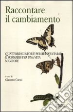 Raccontare il cambiamento. Quattordici storie per reinventarsi e formarsi per una vita migliore libro