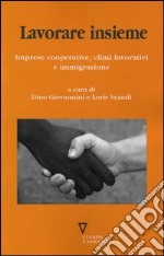 Lavorare insieme. Imprese cooperative, climi lavorativi e immigrazione libro