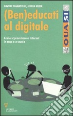 (Ben)educati al digitale. Come sopravvivere a internet in casa e a scuola libro