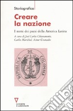 Creare la nazione. I nomi dei paesi della America Latina libro