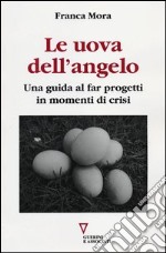 Le uova dell'angelo. Una guida al far progetti in momenti di crisi libro