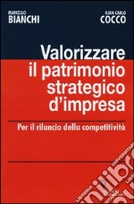 Valorizzare il patrimonio strategico d'impresa. Per il rilancio della competitività libro