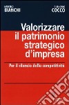 Valorizzare il patrimonio strategico d'impresa. Per il rilancio della competitività libro