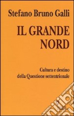 Il grande Nord. Cultura e destino della Questione settentrionale libro