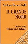 Il grande Nord. Cultura e destino della Questione settentrionale libro di Galli Stefano Bruno