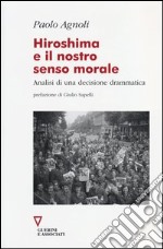 Hiroshima e il nostro senso morale. Analisi di una decisione drammatica libro