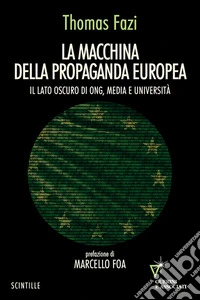 La macchina della propaganda europea. Il lato oscuro di ONG, media e università libro