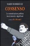 Consenso. La comunicazione politica tra strumenti e significati libro