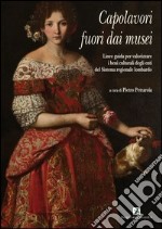 Capolavori fuori dai musei. Linee guida per valorizzare i beni culturali degli enti del Sistema regionale lombardo libro