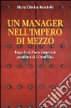 Un manager nell'impero di mezzo. Biografia di Paolo Gasparrini presidente di L'Oreal Cina libro