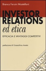 Investor relations ed etica. Efficacia e vantaggi competitivi libro