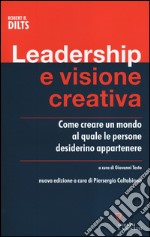 Leadership e visione creativa. Come creare un mondo al quale le persone desiderino appartenere