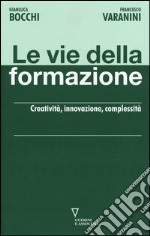 Le vie della formazione. Creatività, innovazione, complessità libro