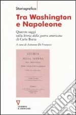 Tra Washington e Napoleone. Quattro saggi sulla «Storia della guerra americana» di Carlo Botta libro