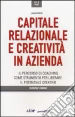 Capitale relazionale e creatività in azienda. Il percorso di coaching come strumento per liberare il potenziale creativo libro