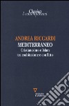 Mediterraneo. Cristianesimo e Islam tra coabitazione e conflitto libro di Riccardi Andrea