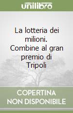 La lotteria dei milioni. Combine al gran premio di Tripoli