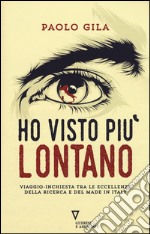 Ho visto più lontano. Viaggio-inchiesta tra le eccellenze della ricerca e del made in Italy libro