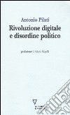 Rivoluzione digitale e disordine politico libro di Pilati Antonio