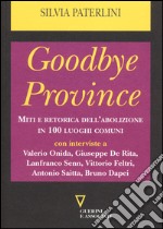 Goodbye province. Miti e retorica dell'abolizione in 100 luoghi comuni libro