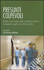 Presunti colpevoli. Dalle statistiche alla cartella clinica: indagine sugli errori in sanità libro