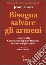 Bisogna salvare gli armeni. Discorsi alla camera dei deputati francese in difesa degli armeni libro