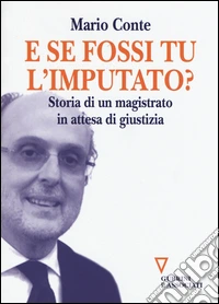 E se fossi tu l'imputato? Storia di un magistrato in attesa di giudizio libro