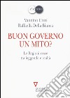 Buon governo. Un mito? Le Regioni rosse tra leggenda e realtà libro