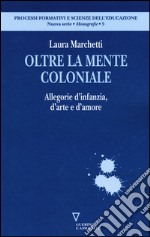 Oltre la mente coloniale. Allegorie d'infanzia, d'arte e d'amore libro