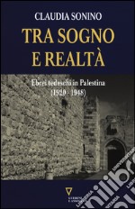 Tra sogno e realtà. Ebrei tedeschi in Palestina (1920-1948)