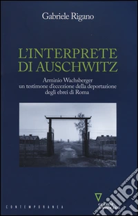 L'interprete di Auschwitz. Arminio Wachsberger, un testimone d'eccezione della deportazione degli ebrei di Roma