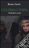 L'ultima utopia. Gli jihadisti europei libro di Guolo Renzo