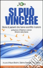 Si può vincere. Storie di pazienti che hanno sconfitto il cancro libro