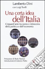 Una certa idea dell'Italia. Cinquant'anni tra scena e retroscena della politica e dell'economia libro