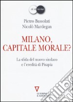 Milano, capitale morale? La sfida del nuovo sindaco e l'eredità di Pisapia libro