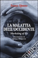 La malattia dell'Occidente. Marketing of life libro