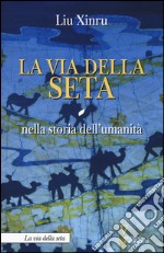 La via della seta nella storia dell'umanità libro