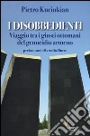 I disobbedienti. Viaggio tra i giusti ottomani del genocidio armeno libro di Kuciukian Pietro