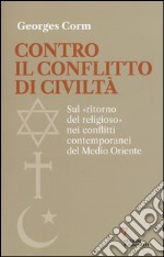 Contro il conflitto di civiltà. Sul «ritorno del religioso» nei conflitti contemporanei del Medio Oriente libro