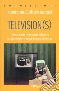 Television(s). Come cambia l'esperienza televisiva tra tecnologie convergenti e pratiche social