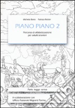 Piano piano. Percorso di alfabetizzazione per adulti stranieri. Vol. 2