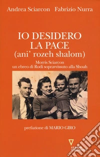Io desidero la pace (anì' rozeh shalom). Morris Sciarcon, ebreo di Rodi sopravvissuto alla Shoah libro
